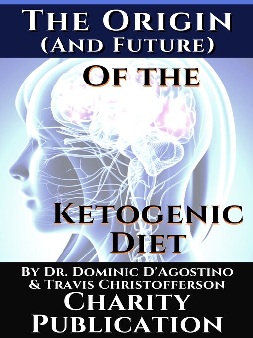 Title details for The Origin (and future) of the Ketogenic Diet--by Dr. Dominic D'Agostino and Travis Christofferson by Dr. Dominic D'Agostino - Available
